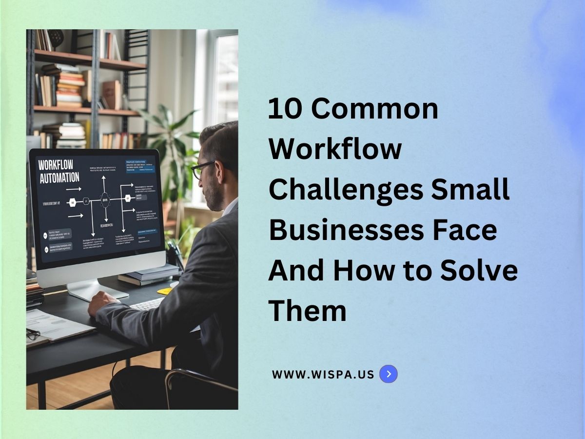 10 Common Workflow Challenges Small Businesses Face (And How to Solve Them)